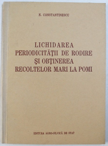 LICHIDAREA PERIODICITATII DE RODIRE SI OBTINEREA RECOLTELOR MARI LA POMI de N. CONSTANTINESCU , 1954