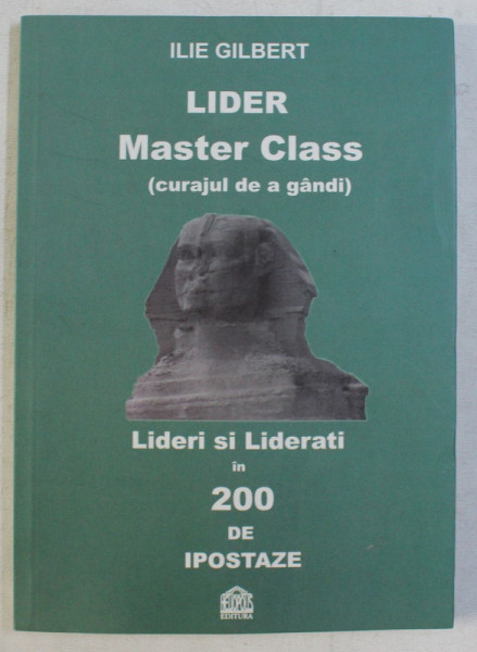 LIDER MASTER CLASS (CURAJUL DE A GANDI) - LIDERI SI LIDERATI IN 200 DE IPOSTAZE de ILIE GILBERT , 2008