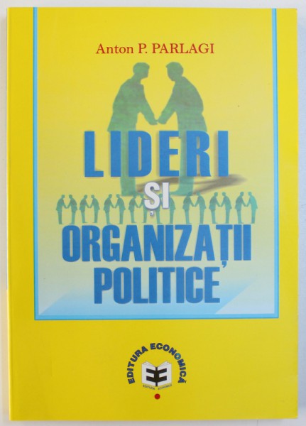 LIDERI SI ORGANIZATII POLITICE de ANTON P. PARLAGI , 2008