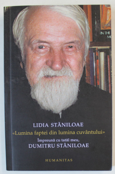 LIDIA STANILOAE  , ' LUMINA FAPTEI DIN LUMINA CUVANTULUI ' , IMPREUNA CU TATAL MEU , DUMITRU STANILOAE , 2015