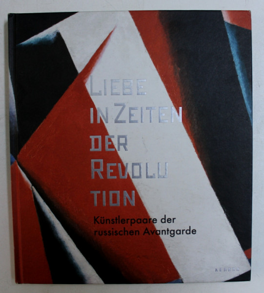 LIEBE IN ZEITEN DER REVOLUTION  - KUNSTLERPAARE DER RUSSISCHEN AVANTGARDE von INGRIED BRUGGER ...FLORIAN STEININGER ,  2016