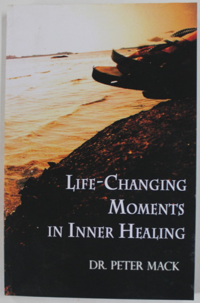 LIFE- CHANGING MOMENTS IN INNER HEALING by Dr. PETER MACK , 2012