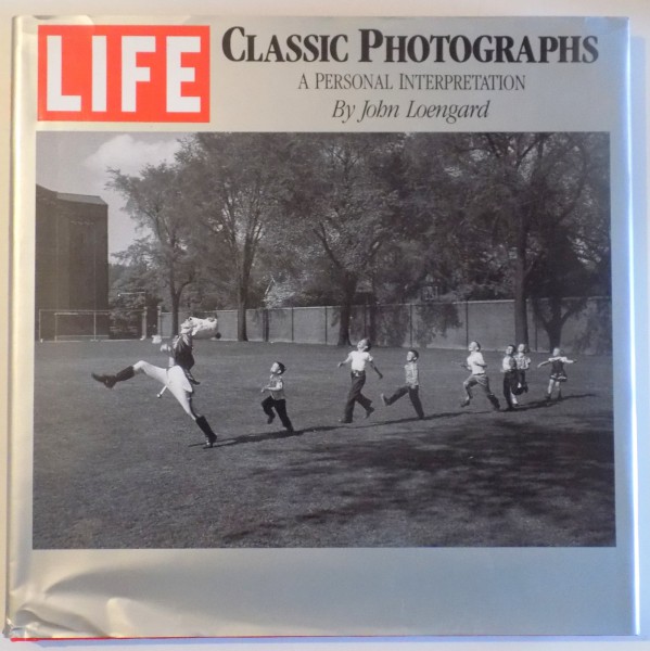 LIFE - CLASSIC PHOTOGRAPHS , A PERSONAL INTERPRETATION by JOHN LOENGARD , 1998