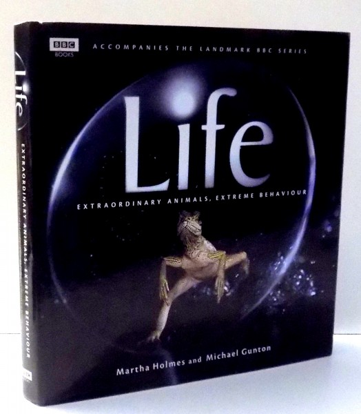 LIFE, EXTRAORDINARY ANIMALS, EXTREME BEHAVIOUR by MARTHA HOLMES, MICHAEL GUNTON