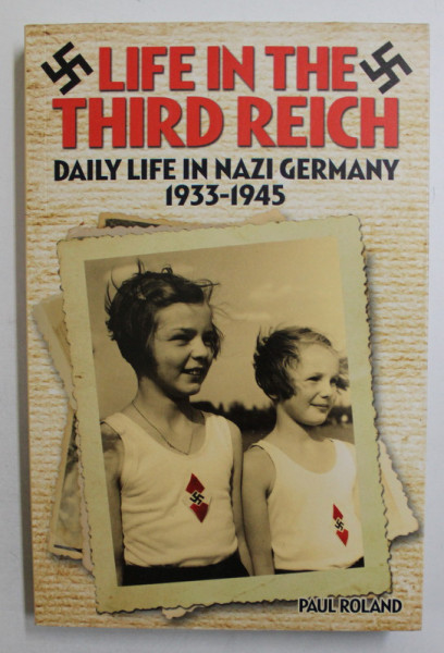LIFE IN THE THIRD REICH  - DAILY LIFE IN NAZI GERMANY 1933 - 1945 by PAUL ROLAND , 2017