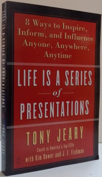 LIFE IS A SERIES OF PRESENTATIONS , EIGHT WAYS TO INSPIRE, INFORM AND INFLUENCE ANYONE,ANYWHERE, ANYTIME , 2005