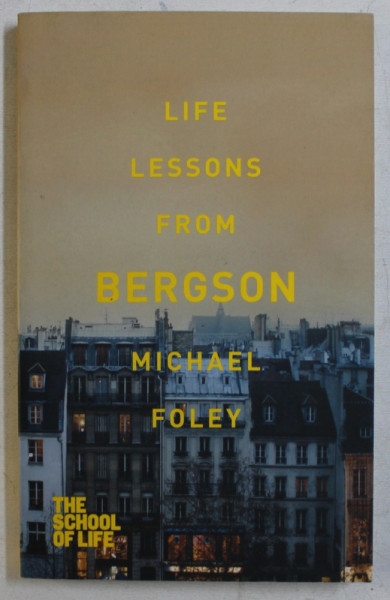 LIFE LESSONS FROM BERGSON by MICHAEL FOLEY , 2013