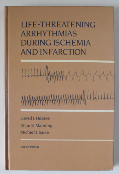 LIFE - THREATENING ARRHYTHMIAS DURING ISCHEMIA AND INFARCTION by DAVID J. HEARSE ..MICHIEL J. JANSE , 1987