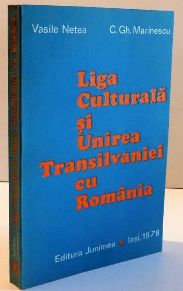 LIGA CULTURALA SI UNIREA TRANSILVANIEI CU ROMANIA  de VASILE NETEA  C, GH. MARINESCU, 1978