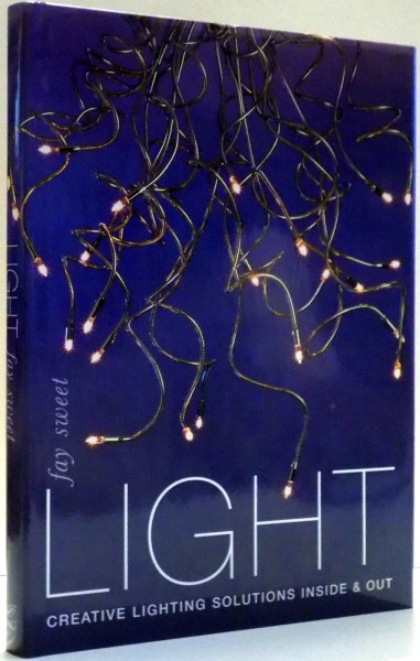 LIGHT, CREATIVE LIGHTING SOLUTIONS INSIDE & OUT by FAY SWEET , 2001