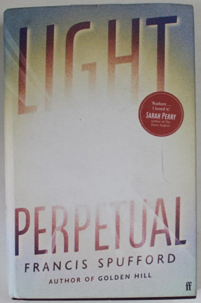 LIGHT PERPETUAL by FRANCIS SPUFFORD , 2021