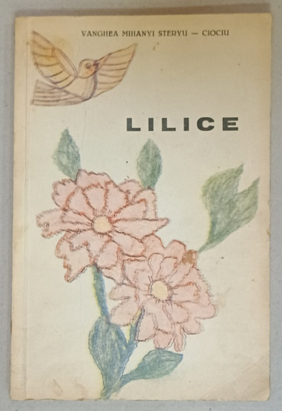 LILICE de VANGHEA MIHANYI STERYU - CIOCIU , POEZII IN LIMBA AROMANA , 1988
