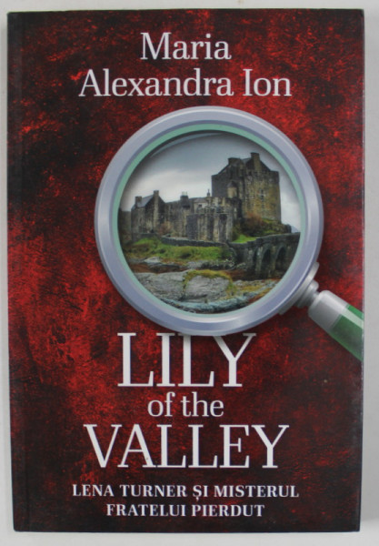 LILY OF THE VALLEY , LENA TURNER SI MISTERUL FRATELUI PIERDUT de MARIA ALEXANDRA ION , 2010