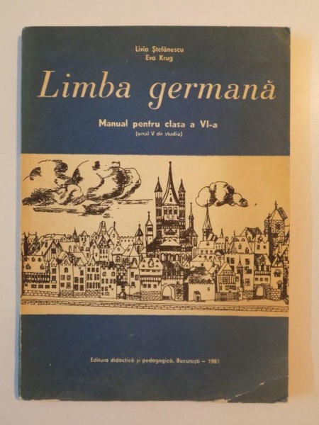 LIMBA GERMANA , MANUAL PENTRU CLASA A VI - A (ANUL V DE STUDIU) de LIVIA STEFANESCU , EVA KRUG , 1981