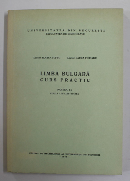 LIMBA BULGARA - CURS PRACTIC , PARTEA I de ZLATCA IUFFU si LAURA FOTIADE , 1972