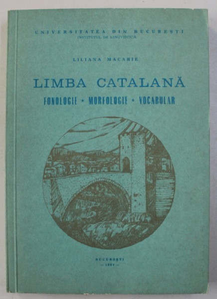 LIMBA CATALANA - FONOLOGIE , MORFOLOGIE , VOCABULAR de LILIANA MACARIE , 1980