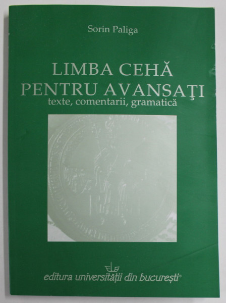 LIMBA CEHA PENTRU AVANSATI , VOLUMUL I , texte , comentarii , gramatica de SORIN PALIGA , 2010