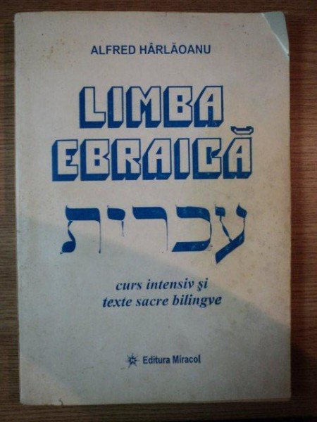 LIMBA EBRAICA CURS INTENSIV SI TEXTE SACRE BILINGVE  de ALFRED HARLAOANU , Bucuresti 1996