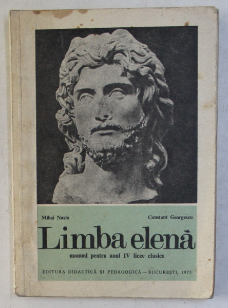 LIMBA ELENA , MANUAL PENTRU ANUL IV , LICEE CLASICE de MIHAI NASTA si CONSTANT GEORGESCU , 1975