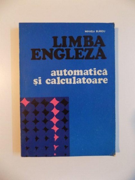 LIMBA ENGLEZA , AUTOMATICA SI CALCULATOARE de MUHAELA BLANDU , BUCURESTI 1977