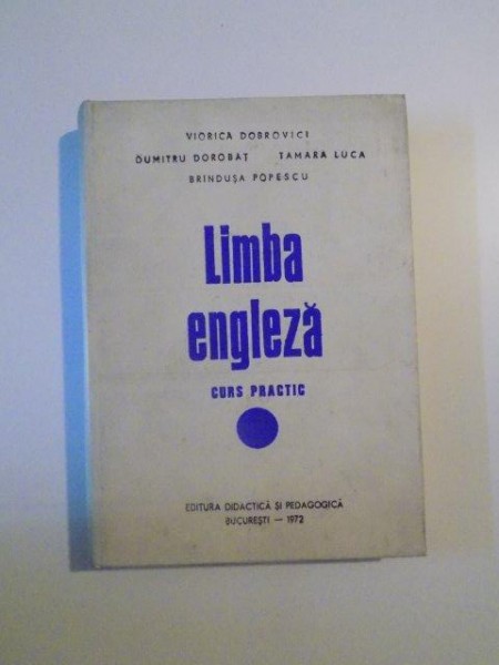 LIMBA ENGLEZA , CURS PRACTIC de VIORICA DOBROVICI , DUMITRU DOROBAT , TAMARA LUCA , BRANDUSA POPESCU , 1972