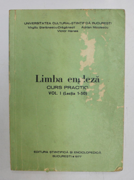 LIMBA ENGLEZA , CURS PRACTIC , VOL I : LECTIA 1-50 de VIRGILIU , STEFANESCU DRAGANESTI , ADRIAN NICOLESCU , VICTOR HANEA , 1977 COPERTA UZATA*