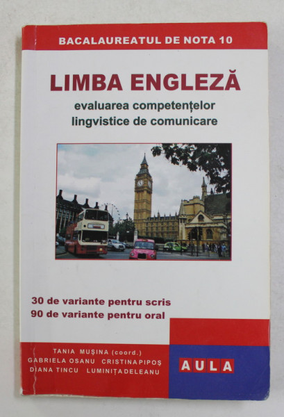 LIMBA ENGLEZA - EVALUAREA COMPETENTELOR LINGVISTICE DE COMUNICARE , COLECTIA ' BACALAUREATUL DE NOTA 10 ' , coordonator TANIA MUSAT , 2010