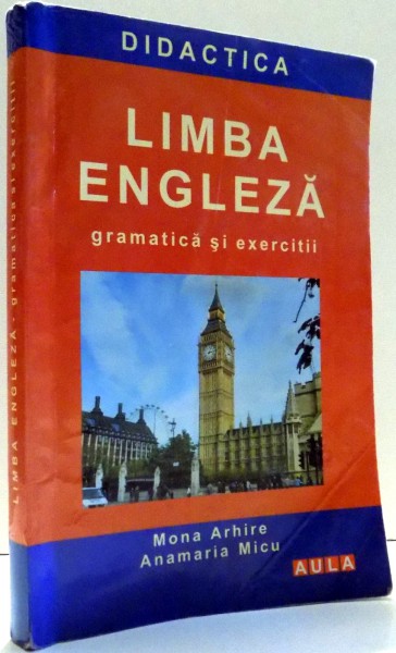 LIMBA ENGLEZA, GRAMATICA SI EXERCITII de MONA ARHIRE, ANAMARIA MICU , 2008