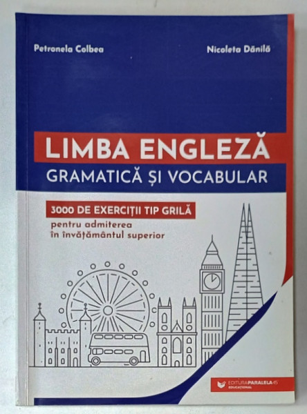 LIMBA ENGLEZA , GRAMATICA SI VOCABULAR , 3000 DE EXERCITII TIP GRILA PENTRU ADMITEREA IN INVATAMANTUL SUPERIOR de PETRONELA  COLBEA si NICOLETA DANILA , 2021