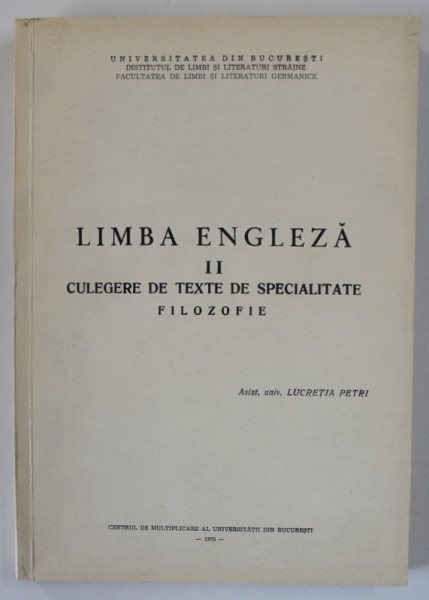 LIMBA ENGLEZA II - CULEGERE DE TEXTE DE SPECIALITATE , FILOZOFIE , TEXT IN LIMBA ENGLEZA de LUCRETIA PETRI , 1970