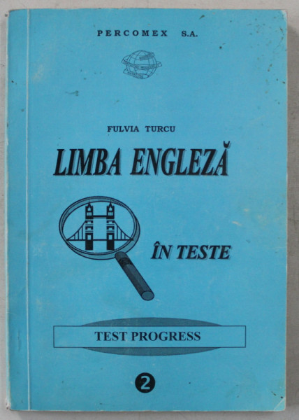 LIMBA ENGLEZA IN TESTE , TEST PROGRESS , VOLUMUL II de FULVIA TURCU