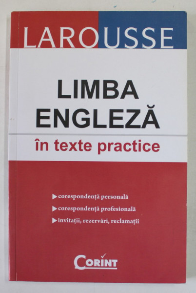 LIMBA ENGLEZA IN TEXTE PRACTICE, LAROUSSE ,  , CORESPONDENTA PERSONALA ...INVITATII , REZERVARI , RECLAMATII , 2011