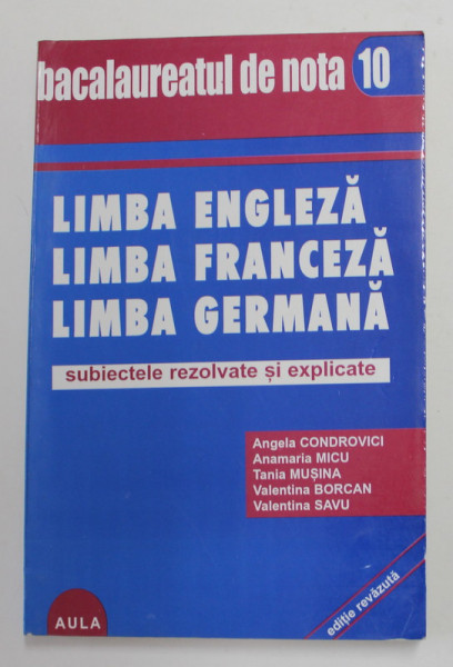 LIMBA ENGLEZA , LIMBA FRANCEZA , LIMBA GERMANA , SUBIECTE REZOLVATE SI EXPLICATE , PENTRU BACALAUREAT de ANGELA CONDROVICI...VALENTINA SAVU , ANII ' 2000