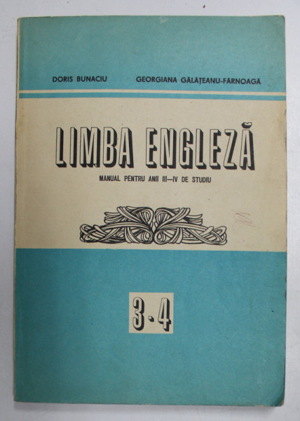 LIMBA ENGLEZA - MANUAL PENTRU ANII III - IV DE STUDIU de DORIS BUNACIU si GEORGIANA GALATEANU  - FARNOAGA , 1983