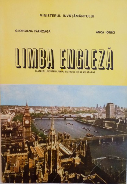 LIMBA ENGLEZA, MANUAL PENTRU ANUL I (A DOUA LIMBA DE STUDIU) de GEORGIANA FARNOAGA, ANCA IONICI, 1990