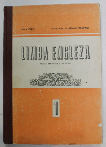 LIMBA ENGLEZA , MANUAL PENTRU ANUL I DE STUDIU de ANCA IONICI si GEORGIANA  GALATEANU - FARNOAGA , 1983