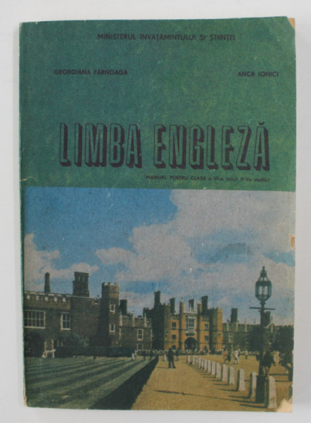 LIMBA ENGLEZA , MANUAL PENTRU CLASA A VI - A , ANUL II DE STUDIU de GEORGIANA FARNOAGA si ANCA IONICI , 1982