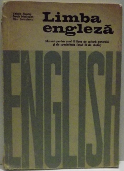 LIMBA ENGLEZA , MANUAL PENTRU ANUL III LICEE DE CULTURA GENERALA SI DE SPECIALITATE ( ANUL III DE STUDIU ) de VALERIA ALCALAY ... MIRA STOICULESCU , 1974