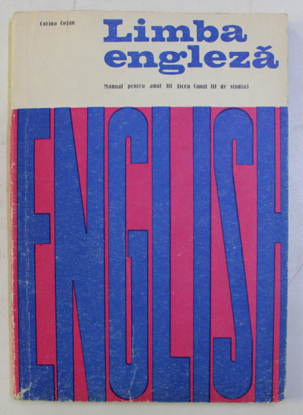 LIMBA ENGLEZA - MANUAL PENTRU ANUL III LICEU -  ANUL III DE STUDIU de CORINA COJAN , 1975