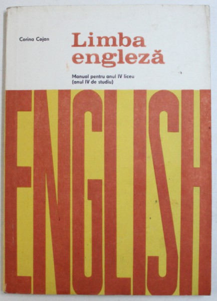 LIMBA ENGLEZA  - MANUAL PENTRU ANUL IV LICEU ( ANUL IV DE STUDIU ) de CORINA COJAN , 1976