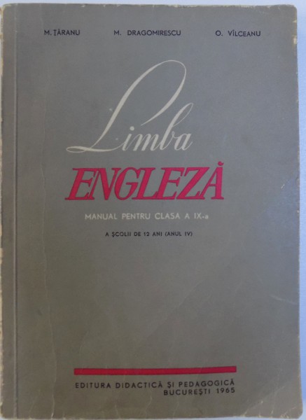 LIMBA ENGLEZA  - MANUAL PENTRU CLASA A IX -A A SCOLII DE 12 ANI ( ANUL IV ) de M. TARANU...O. VILCEANU , 1965