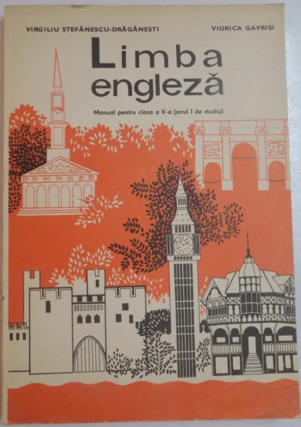 LIMBA ENGLEZA , MANUAL PENTRU CLASA A V A , ANUL I DE STUDIU de VIRGILIU STEFANESCU DRAGANESTI , VIORICA GAVRISI , 1979