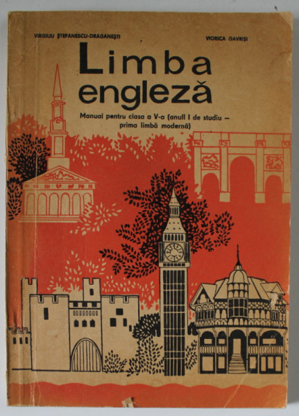 LIMBA ENGLEZA , MANUAL PENTRU CLASA A - V- A de VIRGILIU STEFANESCU - DRAGANESTI si VIORICA GAVRISI , ANUL I DE STUDIU , 1977