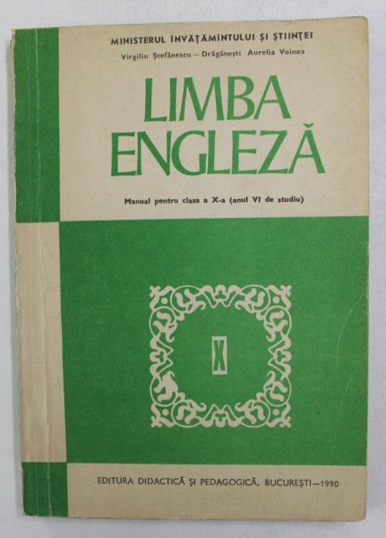 LIMBA ENGLEZA - MANUAL PENTRU CLASA A X-A - ANUL VI DE STUDIU de VIRGILIU STEFANESCU ...AURELIA VOINEA , 1990
