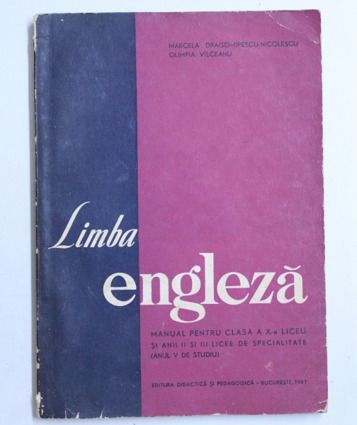 LIMBA ENGLEZA  - MANUAL PENTRU CLASA A X- A DE LICEU SI ANII II SI III LICEE DE SPECIALITATE de MARCELA DRAGOMIRESCU - NICOLESCU si OLIMPIA VILCEANU , 1967