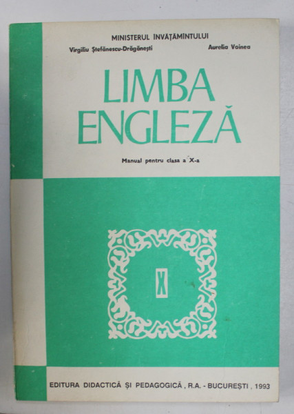 LIMBA ENGLEZA , MANUAL PENTRU CLASA A X -A de VIRGILIU STEFANESCU DRAGANESTI SI AUREL VOINEA , 1993