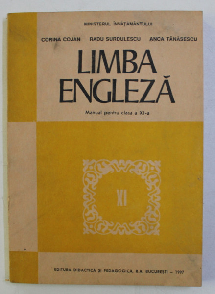 LIMBA ENGLEZA , MANUAL PENTRU CLASA a - XI - a de CORINA COJAN , RADU SURDULESCU , ANCA TANASESCU , 1995