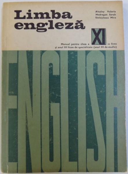 LIMBA ENGLEZA  - MANUAL PENTRU CLASA A XI -A LICEU SI ANUL III LICEE DE SPECIALITATE  (ANUL III DE STUDIU) de ALCALAY VALERIA...STOICULESCU MIRA , 1971