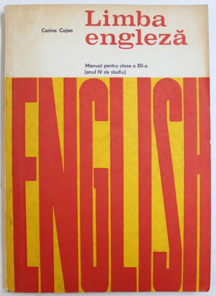 LIMBA ENGLEZA  - MANUAL PENTRU CLASA  A XII -A ( ANUL IV DE STUDIU ) de CORINA COJAN , 1980
