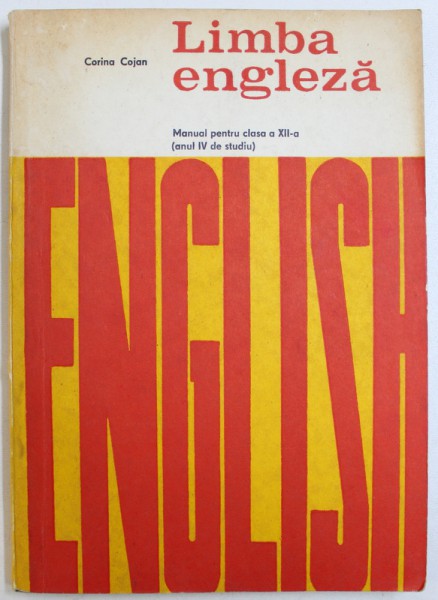 LIMBA ENGLEZA  - MANUAL PENTRU CLASA  A XII -A ( ANUL IV DE STUDIU ) de CORINA COJAN , 1981